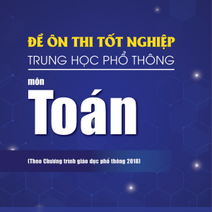 Đề ôn thi tốt nghiệp THPT môn Toán (Biên soạn theo Chương trình giáo dục phổ thông 2018)